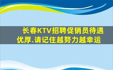 长春KTV招聘促销员待遇优厚.请记住越努力越幸运